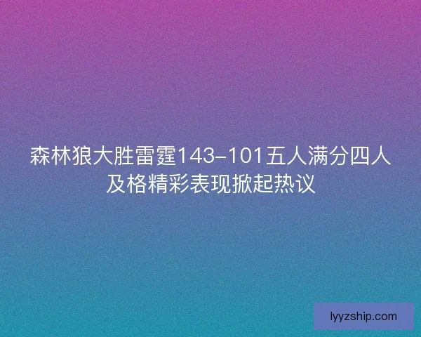 森林狼大胜雷霆143-101五人满分四人及格精彩表现掀起热议