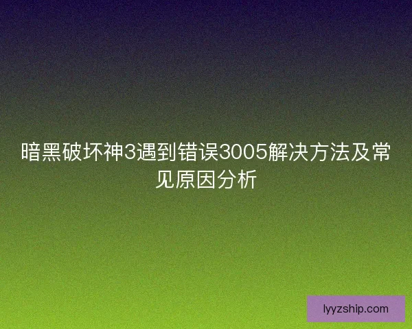 暗黑破坏神3遇到错误3005解决方法及常见原因分析