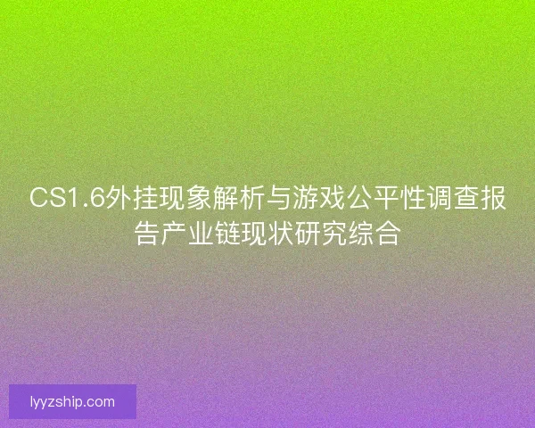 CS1.6外挂现象解析与游戏公平性调查报告产业链现状研究综合